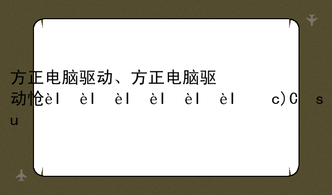 方正电脑驱动、方正电脑驱动怎么安装