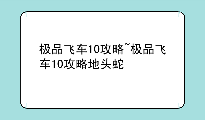 极品飞车10攻略~极品飞车10攻略地头蛇