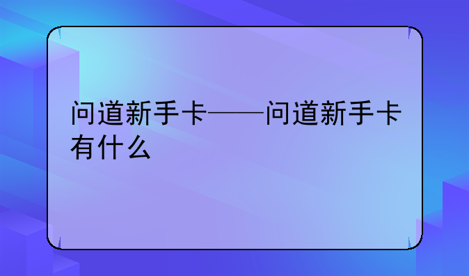 问道新手卡——问道新手卡有什么