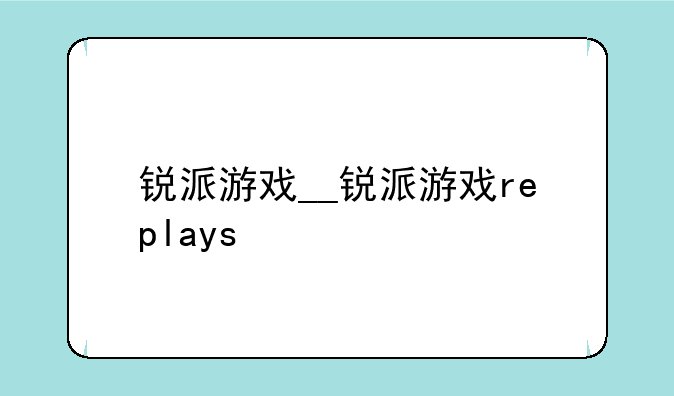 锐派游戏__锐派游戏replays
