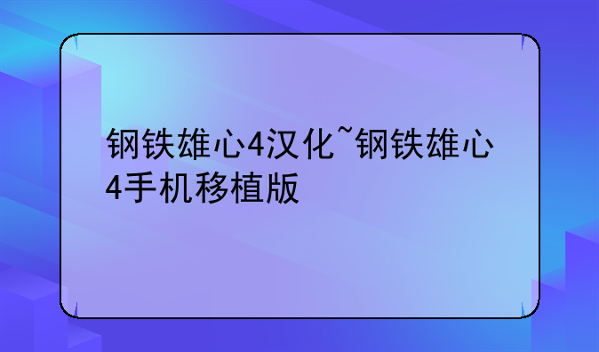 钢铁雄心4汉化~钢铁雄心4手机移植版