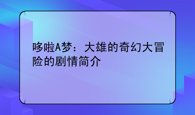哆啦A梦：大雄的奇幻大冒险的剧情简介