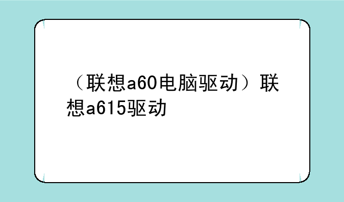 （联想a60电脑驱动）联想a615驱动