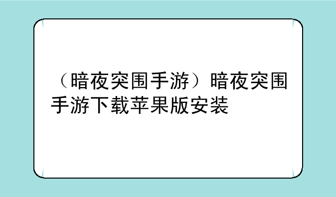（暗夜突围手游）暗夜突围手游下载苹果版安装