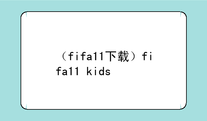 （fifa11下载）fifa11+kids