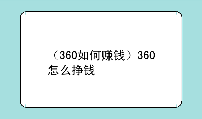 （360如何赚钱）360怎么挣钱