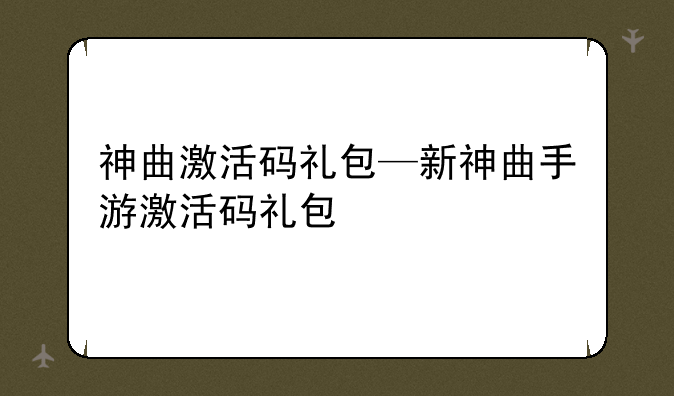 神曲激活码礼包—新神曲手游激活码礼包