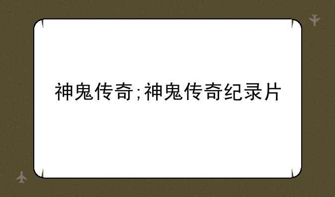 神鬼传奇;神鬼传奇纪录片