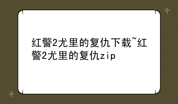 红警2尤里的复仇下载~红警2尤里的复仇zip