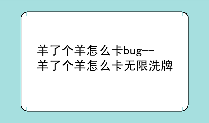 羊了个羊怎么卡bug--羊了个羊怎么卡无限洗牌