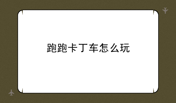 跑跑卡丁车怎么玩