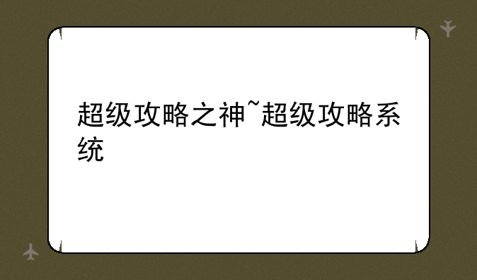 超级攻略之神~超级攻略系统