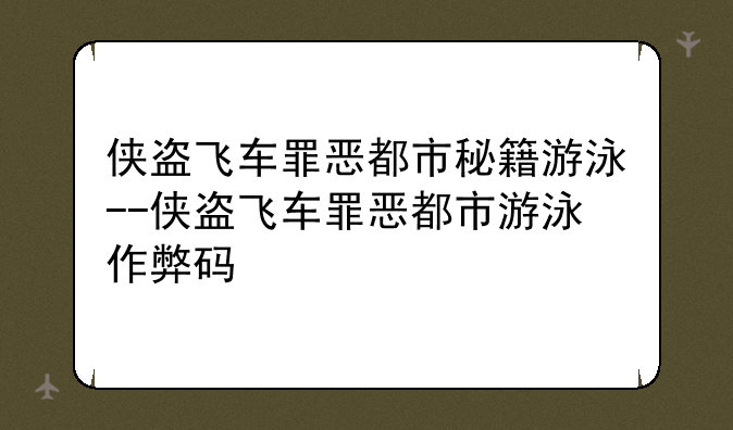 侠盗飞车罪恶都市秘籍游泳--侠盗飞车罪恶都市游泳作弊码