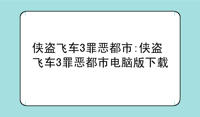 侠盗飞车3罪恶都市:侠盗飞车3罪恶都市电脑版下载