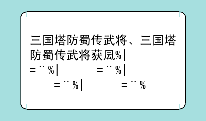 三国塔防蜀传武将、三国塔防蜀传武将获取方法