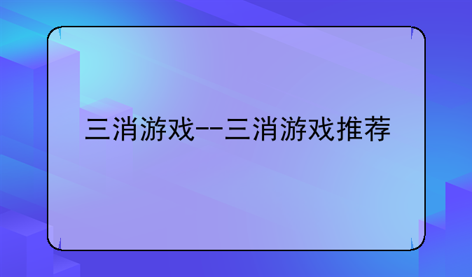 三消游戏--三消游戏推荐