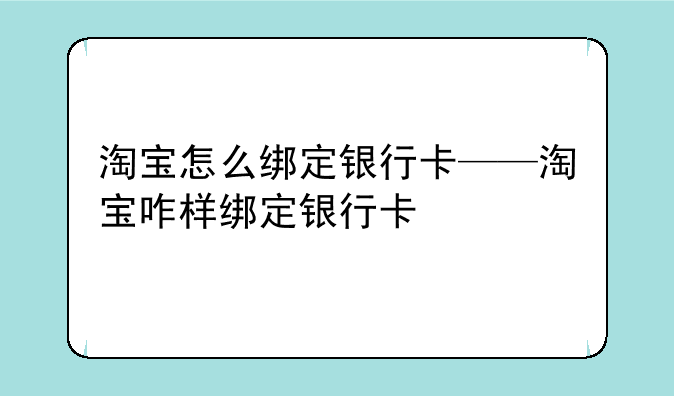 淘宝怎么绑定银行卡——淘宝咋样绑定银行卡