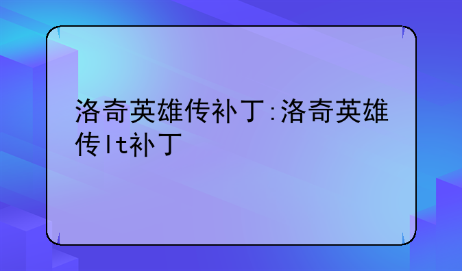 洛奇英雄传补丁:洛奇英雄传lt补丁