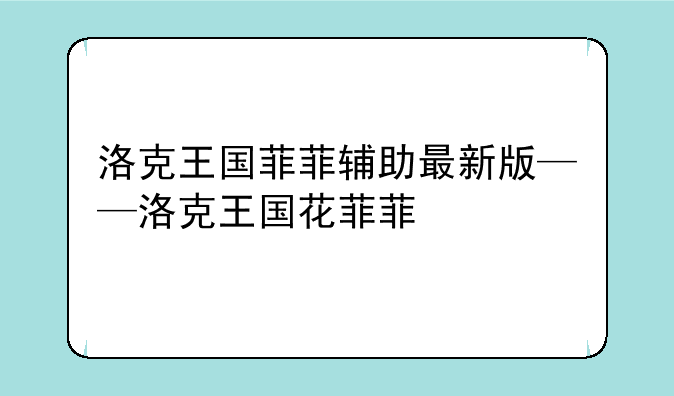 洛克王国菲菲辅助最新版——洛克王国花菲菲