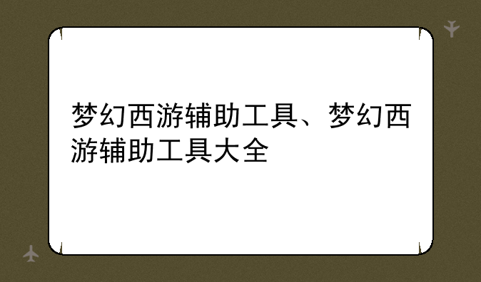 梦幻西游辅助工具、梦幻西游辅助工具大全