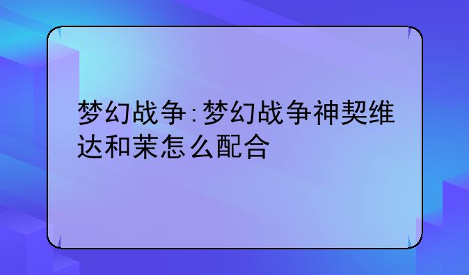 梦幻战争:梦幻战争神契维达和茉怎么配合