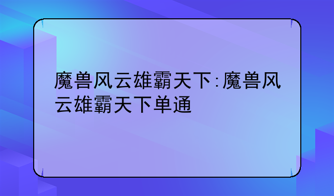 魔兽风云雄霸天下:魔兽风云雄霸天下单通