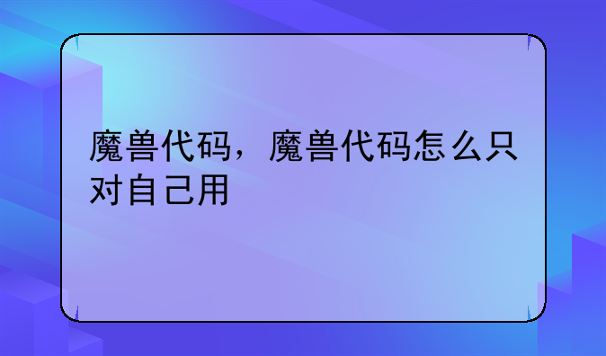魔兽代码，魔兽代码怎么只对自己用