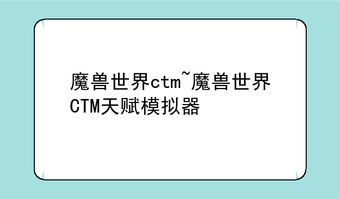 魔兽世界ctm~魔兽世界CTM天赋模拟器