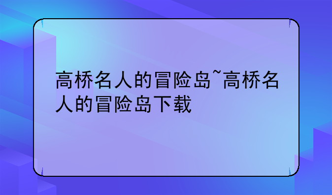 高桥名人的冒险岛~高桥名人的冒险岛下载