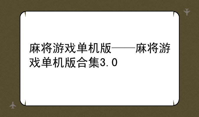 麻将游戏单机版——麻将游戏单机版合集3.0