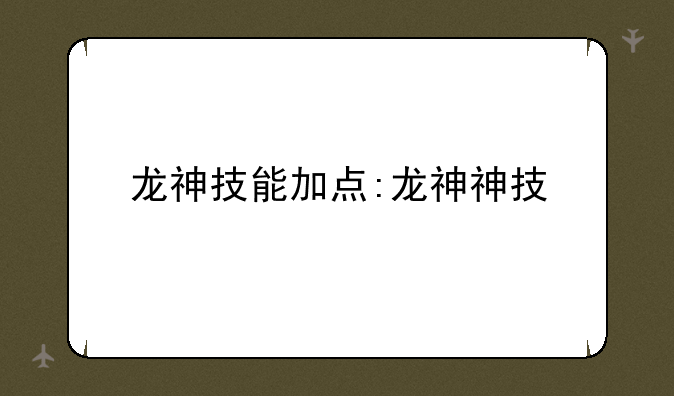 龙神技能加点:龙神神技
