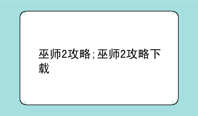 巫师2攻略;巫师2攻略下载