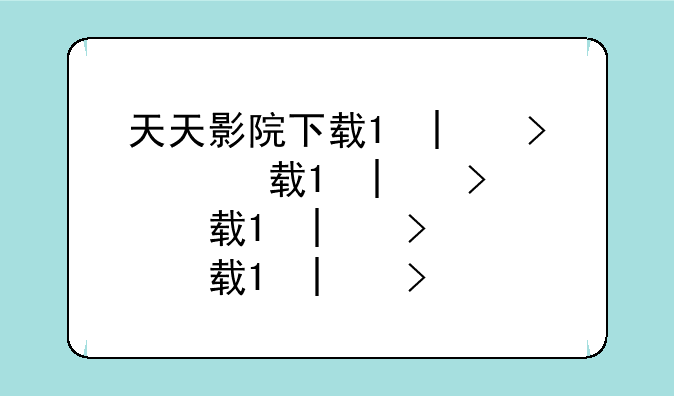 天天影院下载;柚子影视