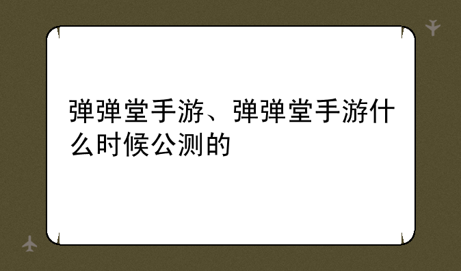 弹弹堂手游、弹弹堂手游什么时候公测的