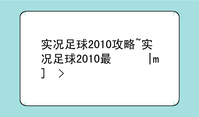 实况足球2010攻略~实况足球2010最佳阵容