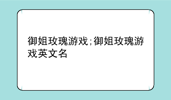 御姐玫瑰游戏;御姐玫瑰游戏英文名