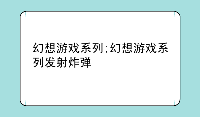幻想游戏系列;幻想游戏系列发射炸弹