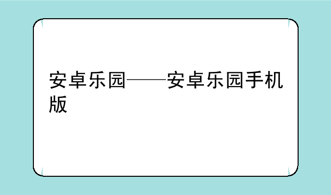 安卓乐园——安卓乐园手机版