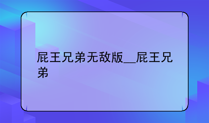 屁王兄弟无敌版__屁王兄弟