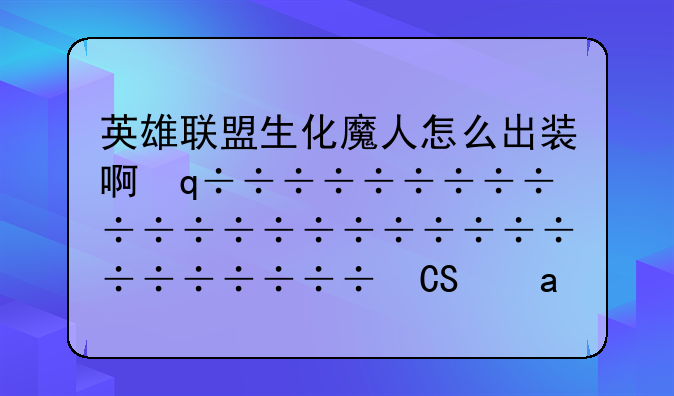 英雄联盟生化魔人怎么出装啊，怎么打团