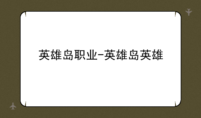 英雄岛职业-英雄岛英雄