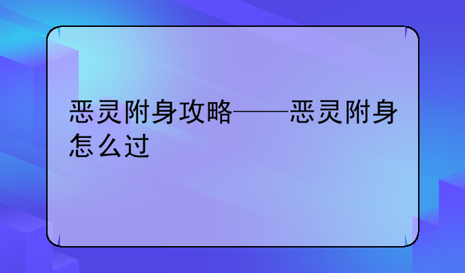 恶灵附身攻略——恶灵附身怎么过