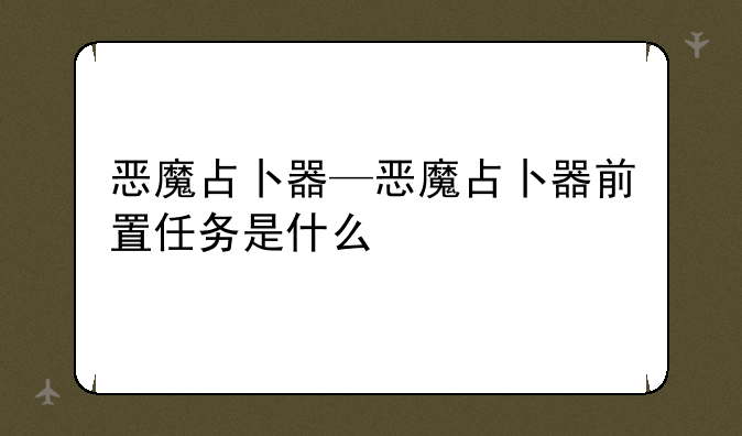 恶魔占卜器—恶魔占卜器前置任务是什么