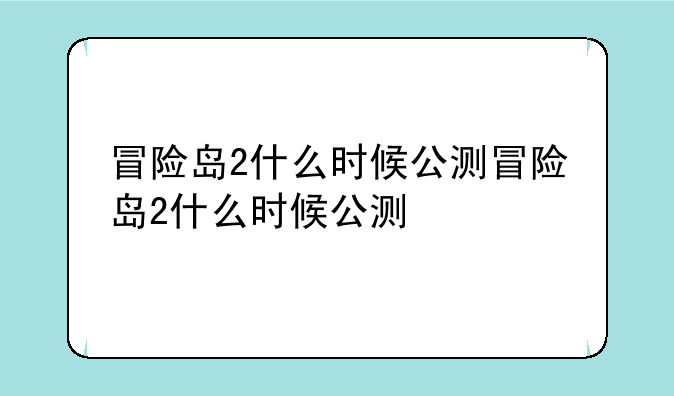 冒险岛2什么时候公测冒险岛2什么时候公测