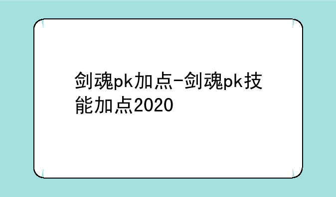 剑魂pk加点-剑魂pk技能加点2020