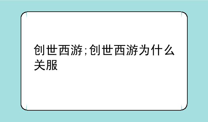 创世西游;创世西游为什么关服
