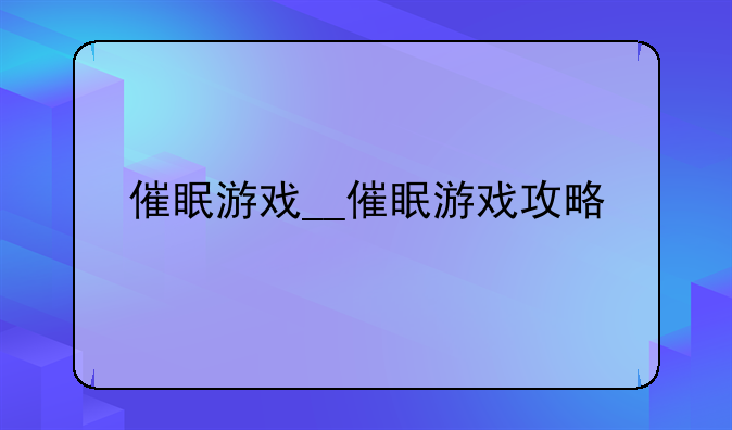 催眠游戏__催眠游戏攻略