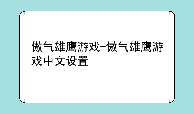傲气雄鹰游戏-傲气雄鹰游戏中文设置