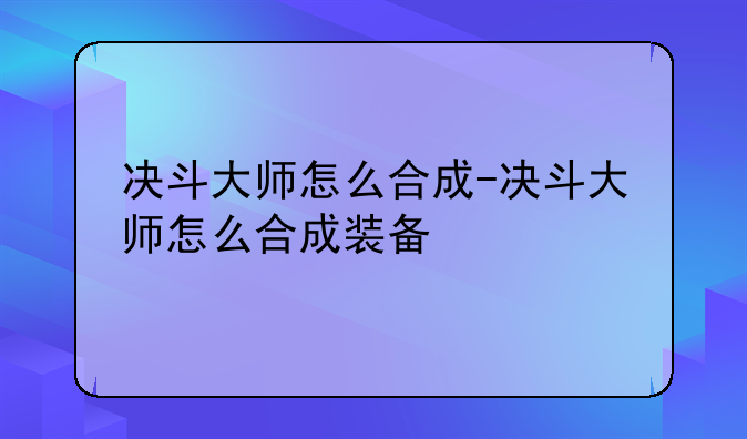 决斗大师怎么合成-决斗大师怎么合成装备
