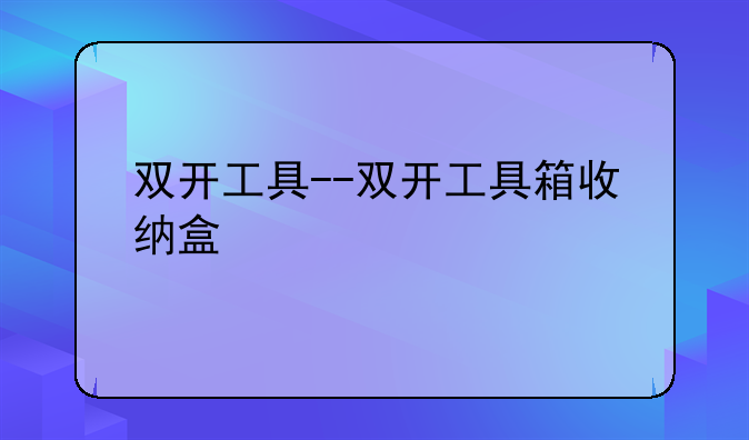 双开工具--双开工具箱收纳盒